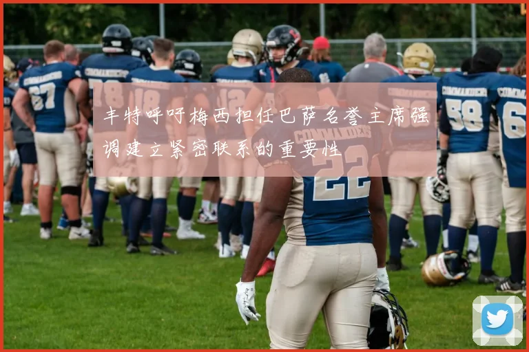 丰特呼吁梅西担任巴萨名誉主席强调建立紧密联系的重要性