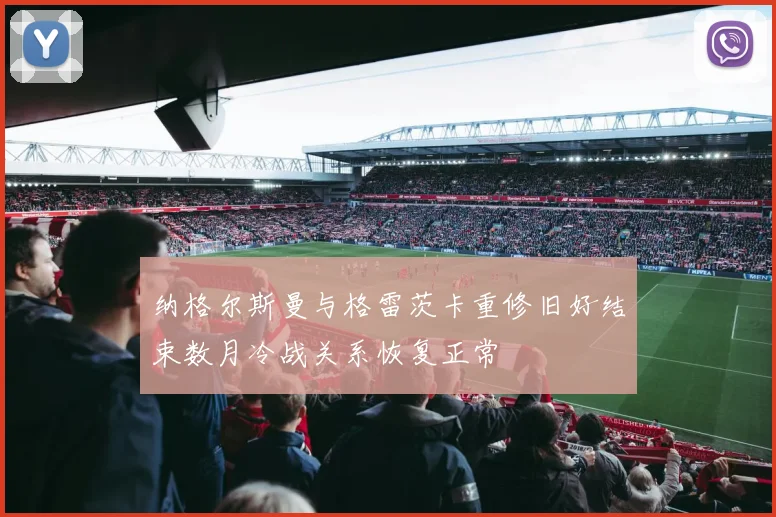 纳格尔斯曼与格雷茨卡重修旧好结束数月冷战关系恢复正常